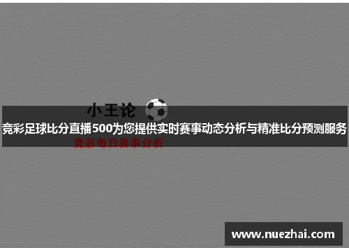 竞彩足球比分直播500为您提供实时赛事动态分析与精准比分预测服务