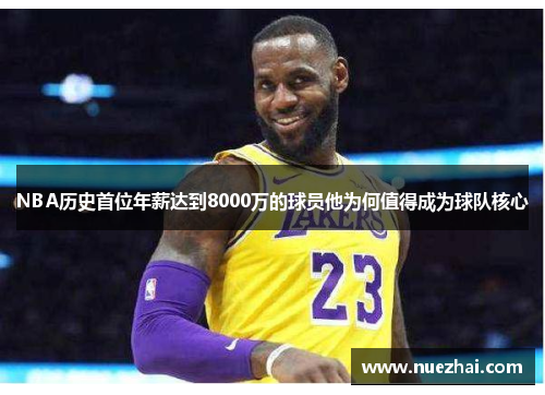 NBA历史首位年薪达到8000万的球员他为何值得成为球队核心